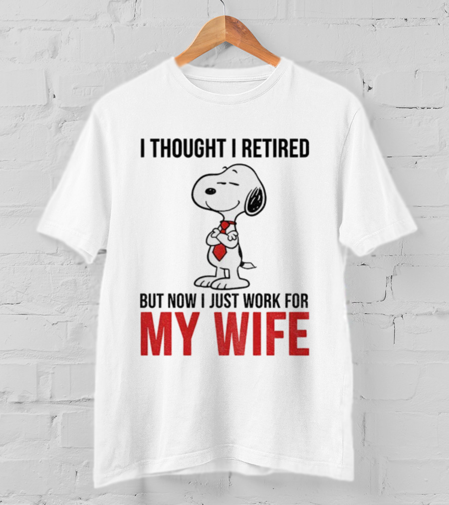 Snoopy I Thought I Retired But Now I Just Work For My Wife T-Shirt