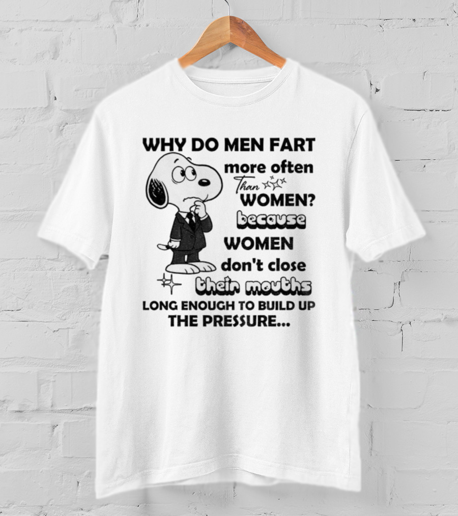 Snoopy Why Do Men Fart More Often Than Women Because Women Don’t Close Their Mouths Long Enough T-Shirt