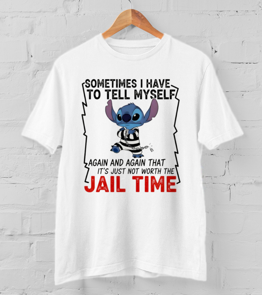 Stitch Sometimes I Have To Tell Myself Again And Again It's Just Not Worth The Jail Time T-Shirt