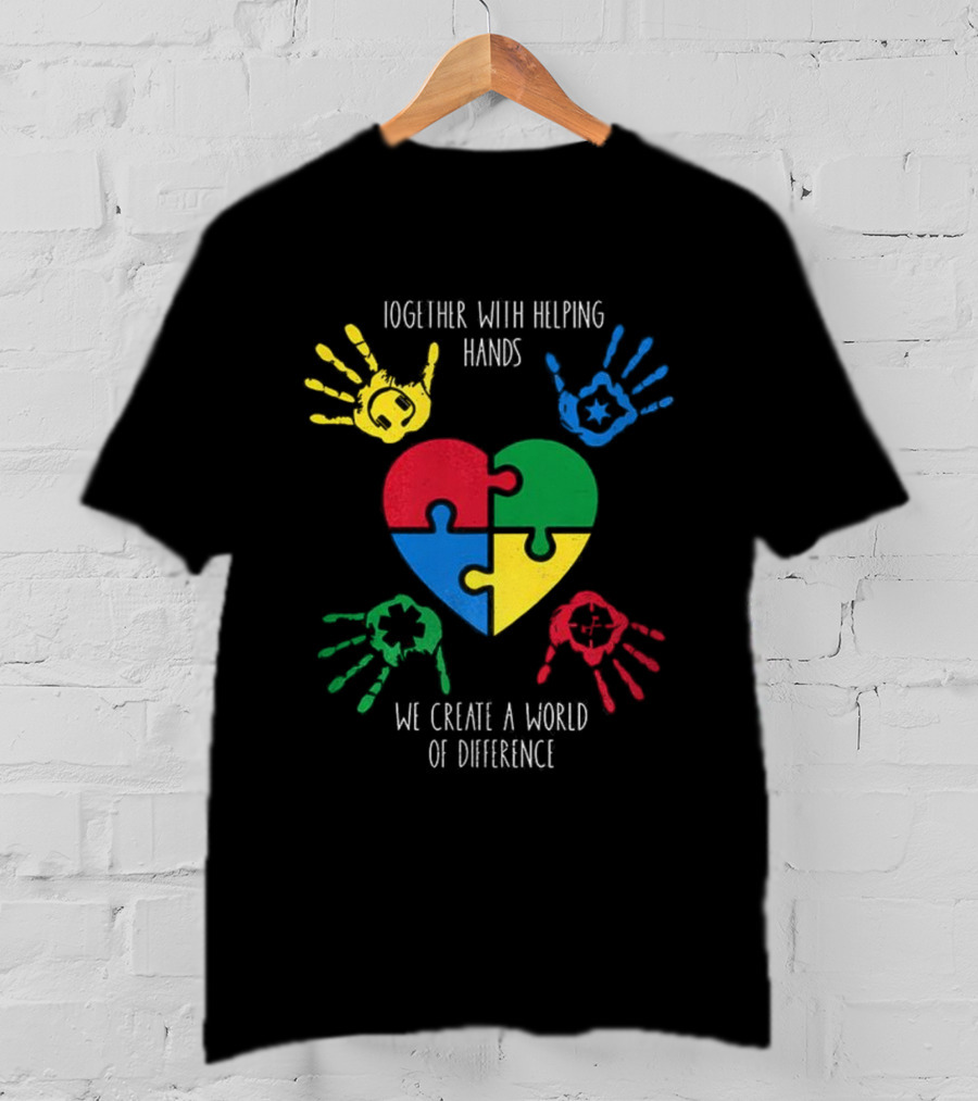 Together With Helping Hands Puzzle Heart Autism Awareness We Create A World Of Difference T-Shirt