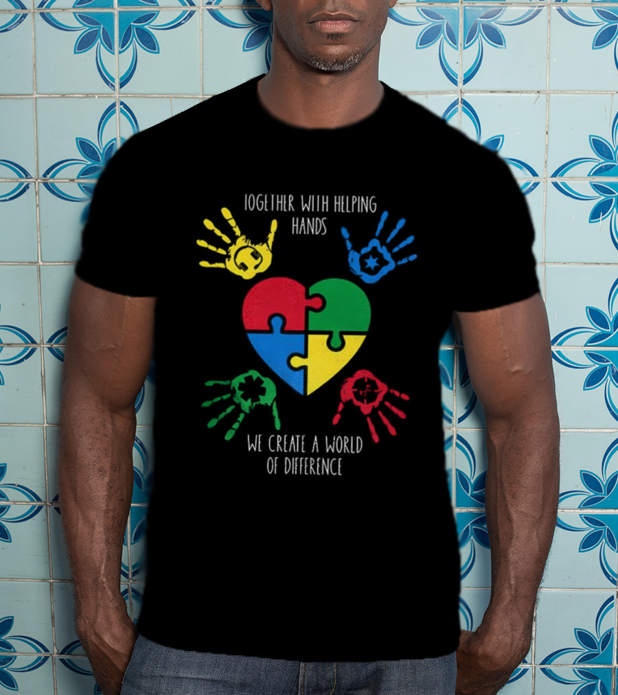 Together With Helping Hands Puzzle Heart Autism Awareness We Create A World Of Difference T-Shirt