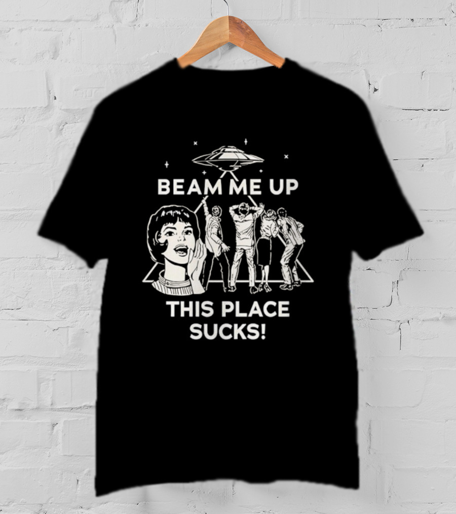 Beam Me Up This Place Sucks UFO Stranger Things Retro Sci-Fi Mashup T-Shirt