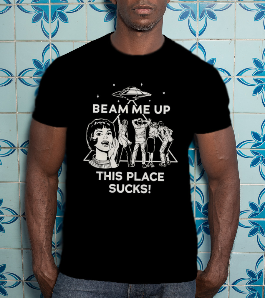 Beam Me Up This Place Sucks UFO Stranger Things Retro Sci-Fi Mashup T-Shirt