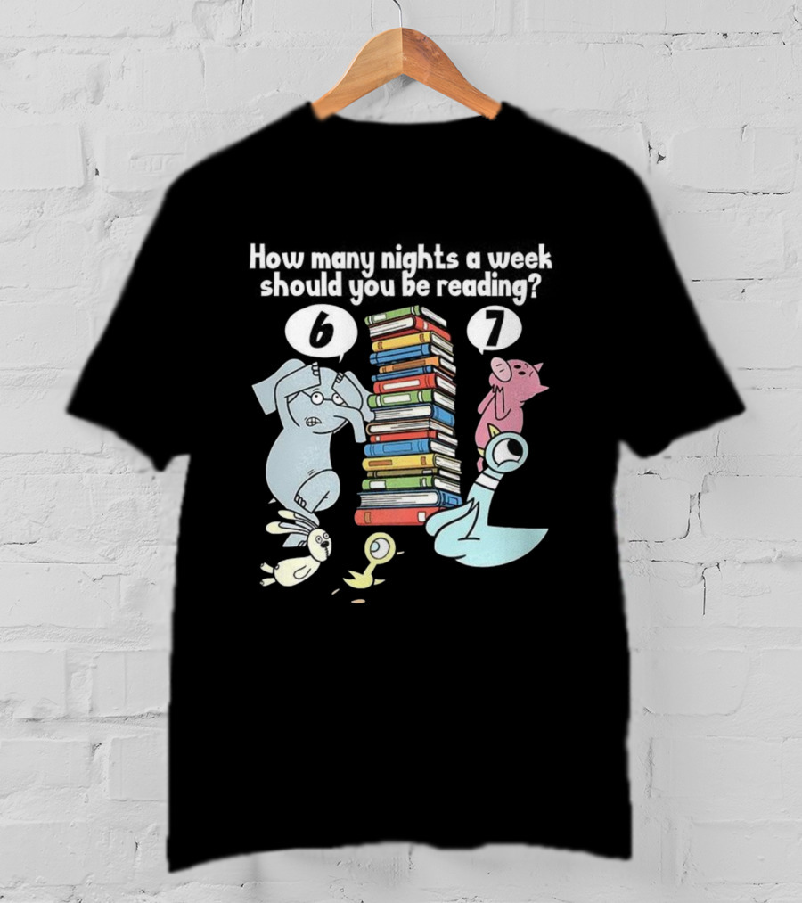 How Many Nights A Week Should You Be Reading 6 Or 7 Teacher Pigeon Piggie Elephant Books T-Shirt