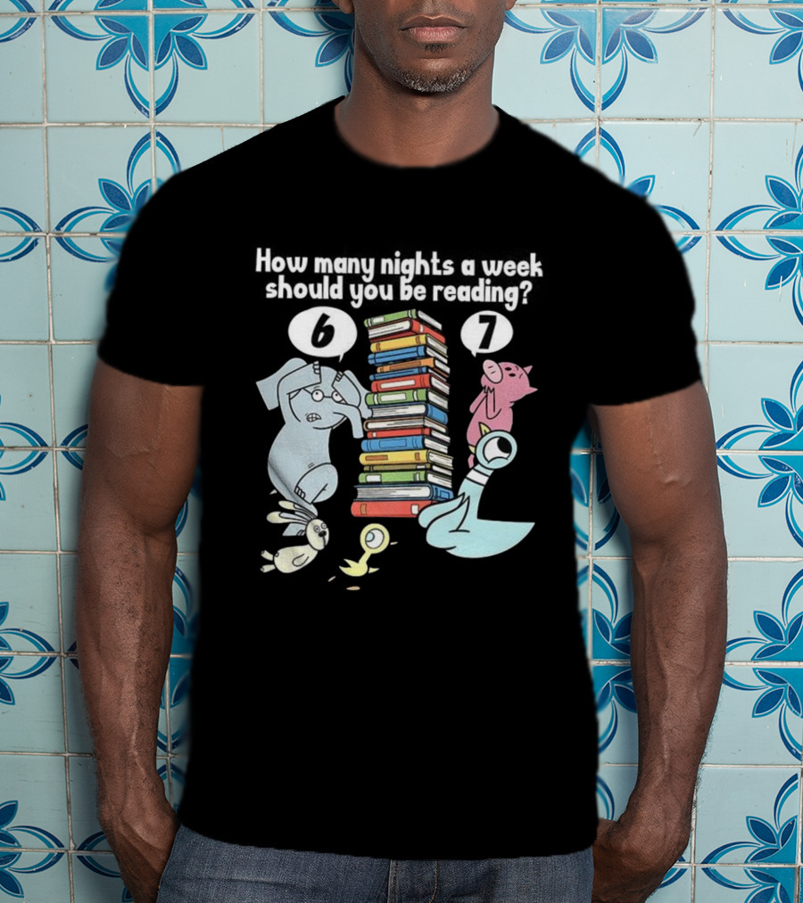 How Many Nights A Week Should You Be Reading 6 Or 7 Teacher Pigeon Piggie Elephant Books T-Shirt