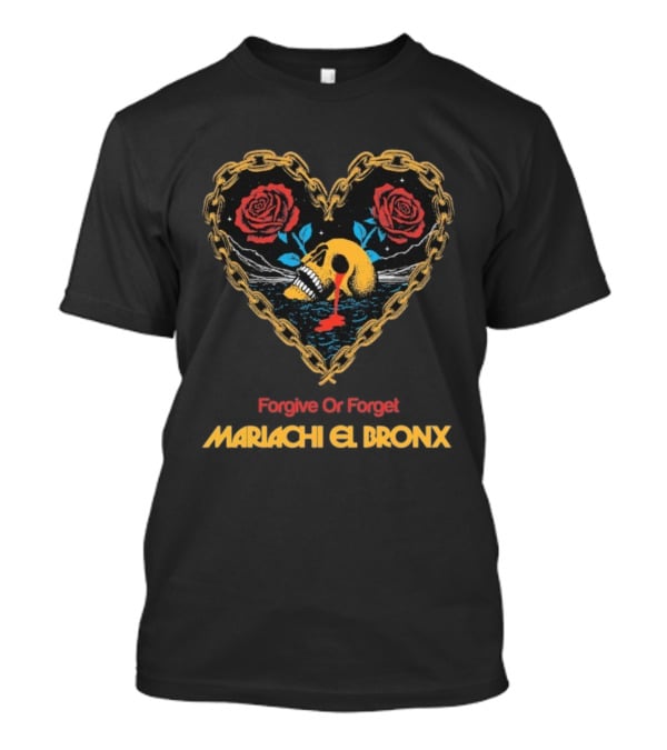 Forgive Or Forget Heart Skull Roses Mariachi El Bronx T-Shirt
