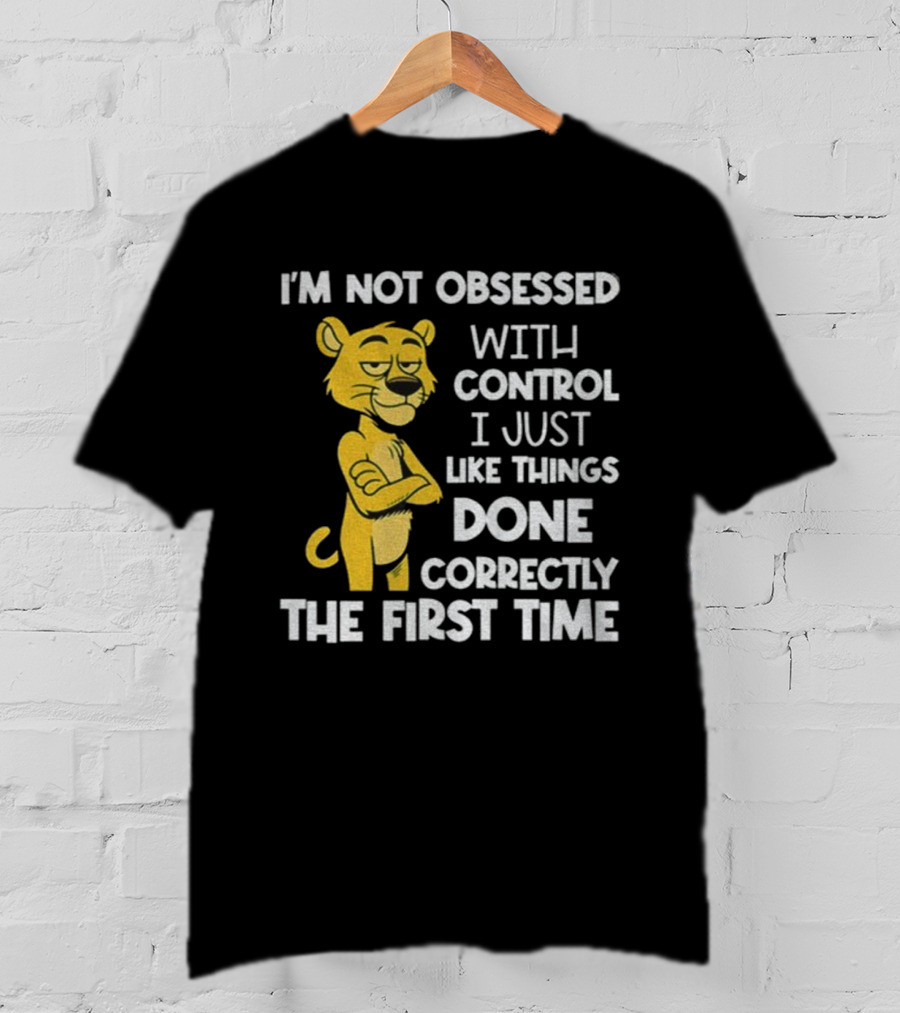 I'm Not Obsessed With Control Panther Done Correctly The First Time T-Shirt