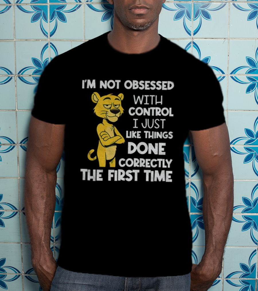 I'm Not Obsessed With Control Panther Done Correctly The First Time T-Shirt