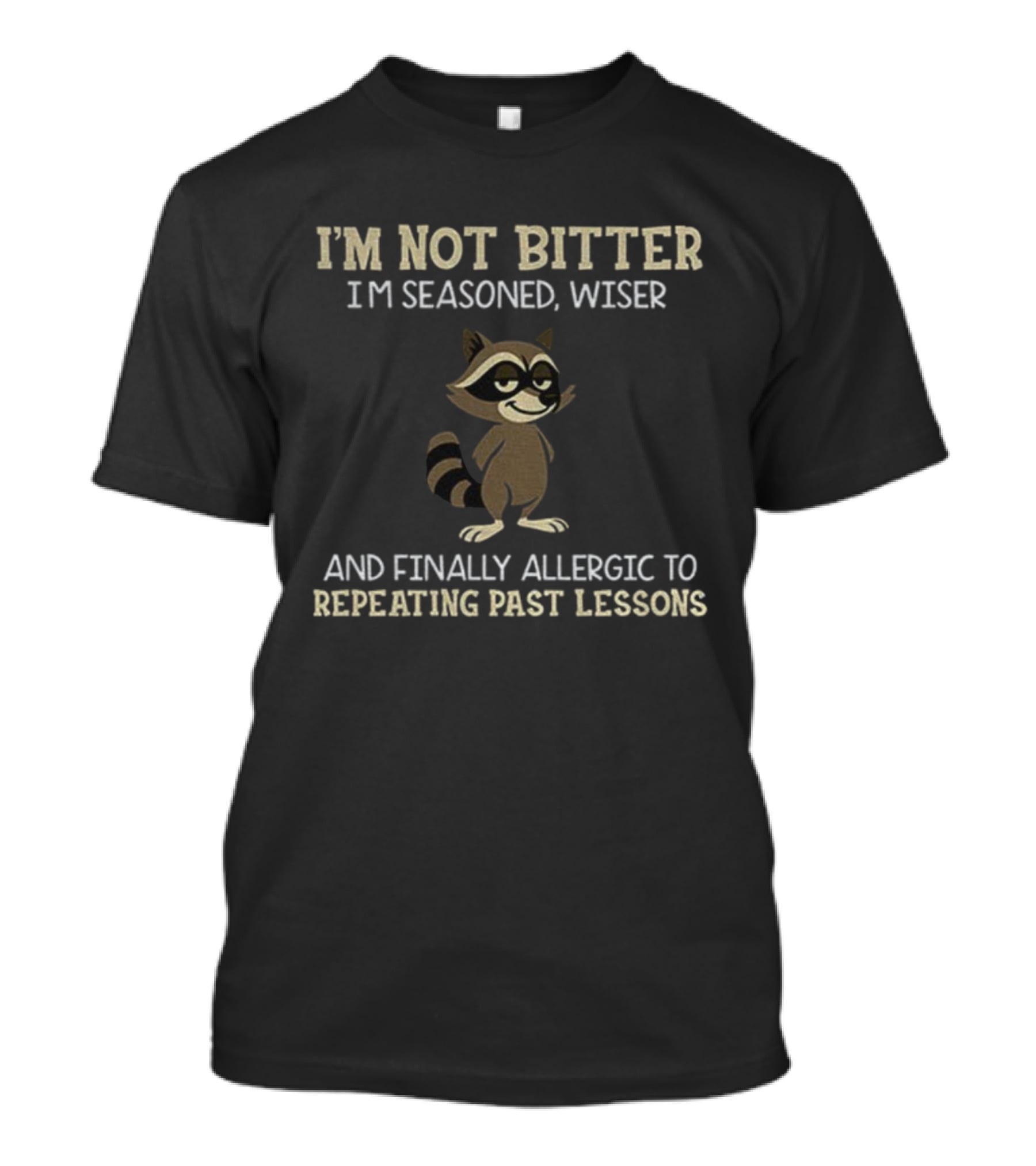 I'm Not Bitter I'm Seasoned Wiser Raccoon Finally Allergic To Repeating Past Lessons T-Shirt