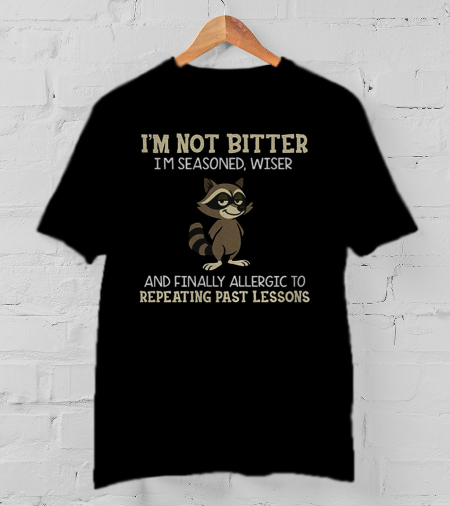 I'm Not Bitter I'm Seasoned Wiser Raccoon Finally Allergic To Repeating Past Lessons T-Shirt