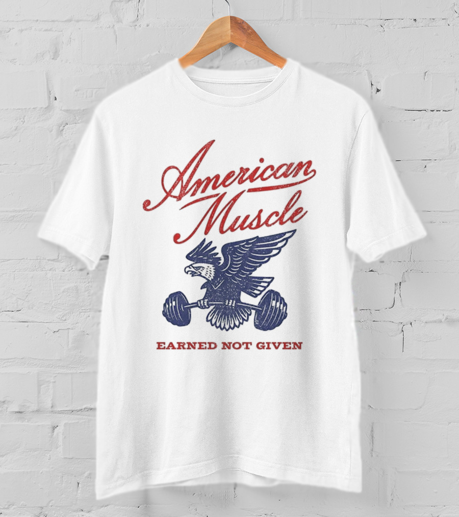 American Muscle Earned Not Given Eagle Strength T-Shirt