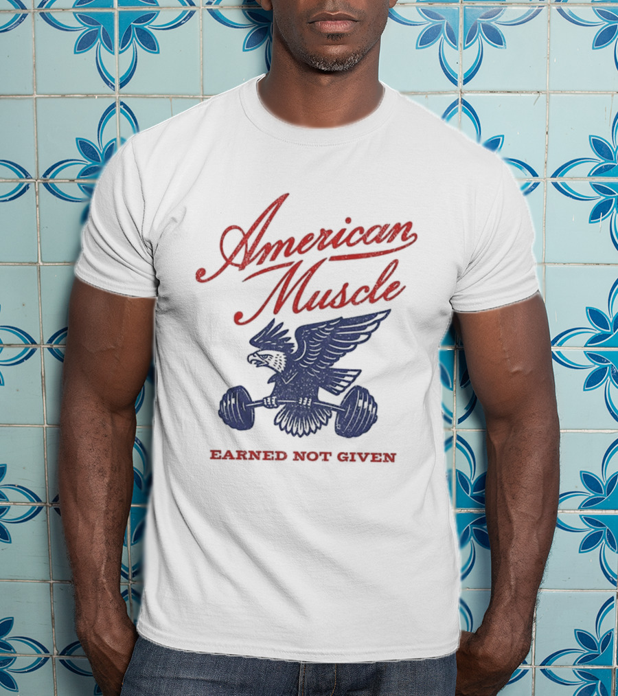 American Muscle Earned Not Given Eagle Strength T-Shirt