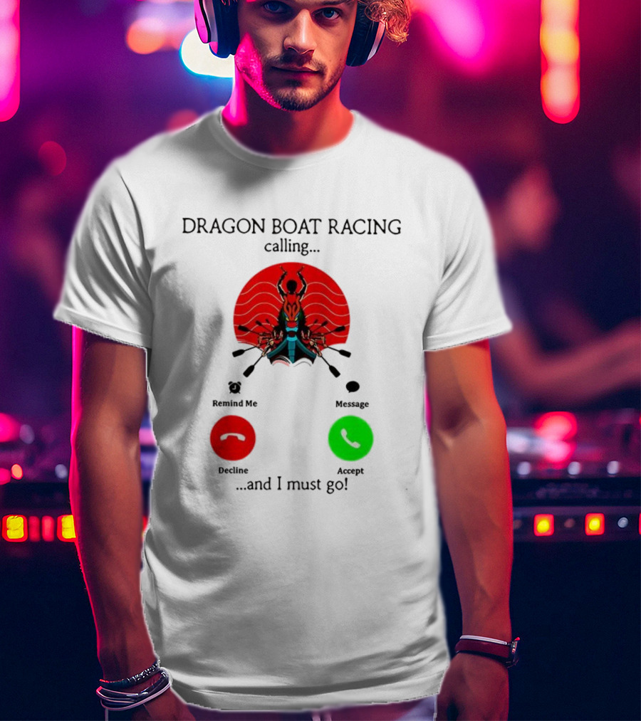 Dragon Boat Racing Calling I Must Go Phone Display With Paddles And Symbols T-Shirt