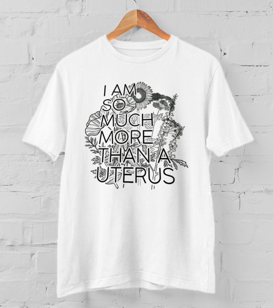 I Am So Much More Than A Uterus Floral Sketch Empowering Feminist Statement T-Shirt