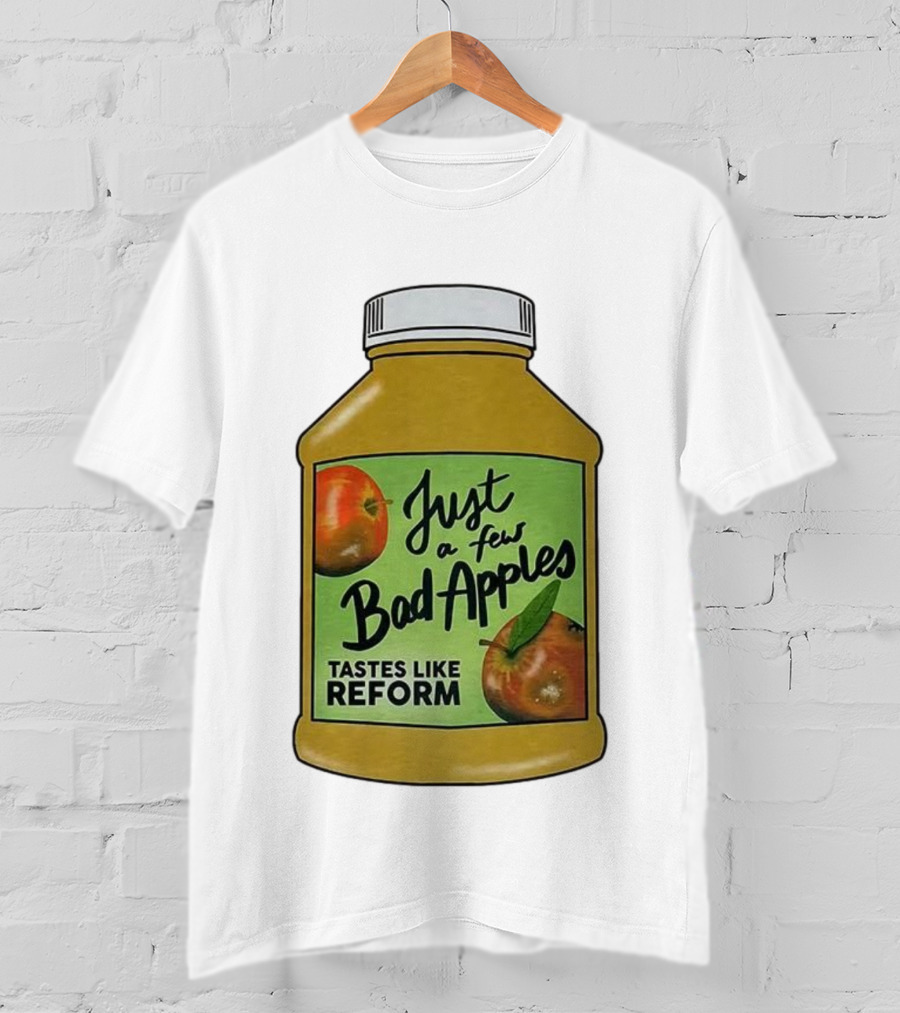 Just A Few Bad Apples Tastes Like Reform T-Shirt