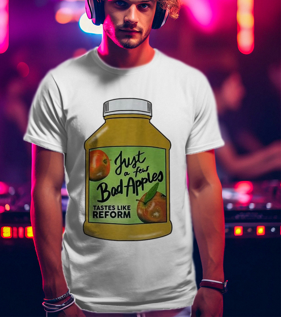Just A Few Bad Apples Tastes Like Reform T-Shirt