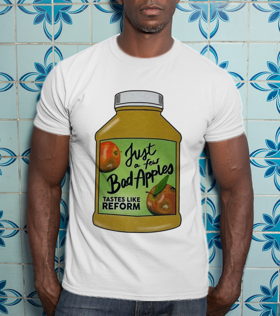 Just A Few Bad Apples Tastes Like Reform T-Shirt