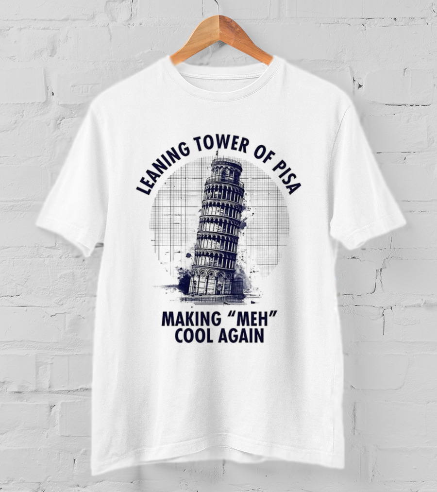 Leaning Tower Of Pisa Making "Meh" Cool Again T-Shirt