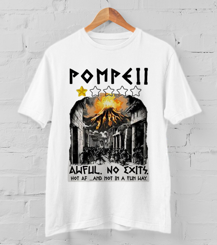 Pompeii 1 Star Awful No Exits Hot AF And Not In A Fun Way Vulcanic Eruption T-Shirt