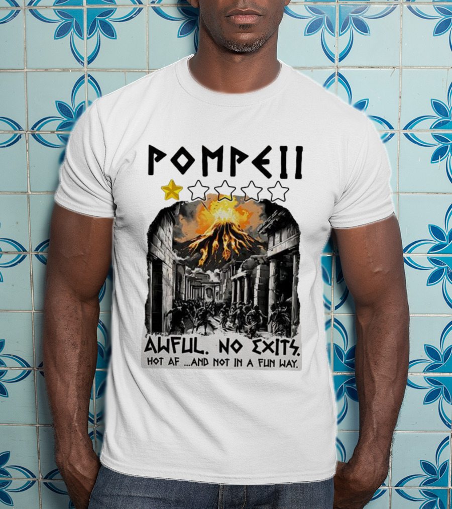 Pompeii 1 Star Awful No Exits Hot AF And Not In A Fun Way Vulcanic Eruption T-Shirt