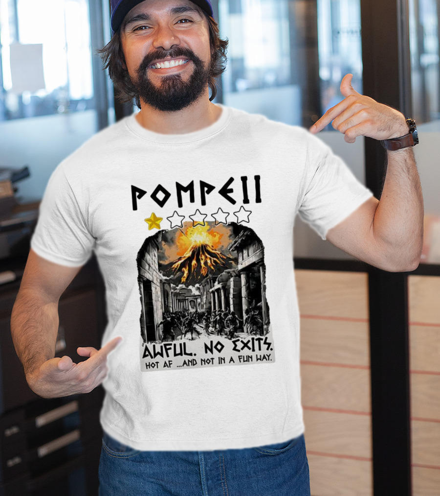 Pompeii 1 Star Awful No Exits Hot AF And Not In A Fun Way Vulcanic Eruption T-Shirt