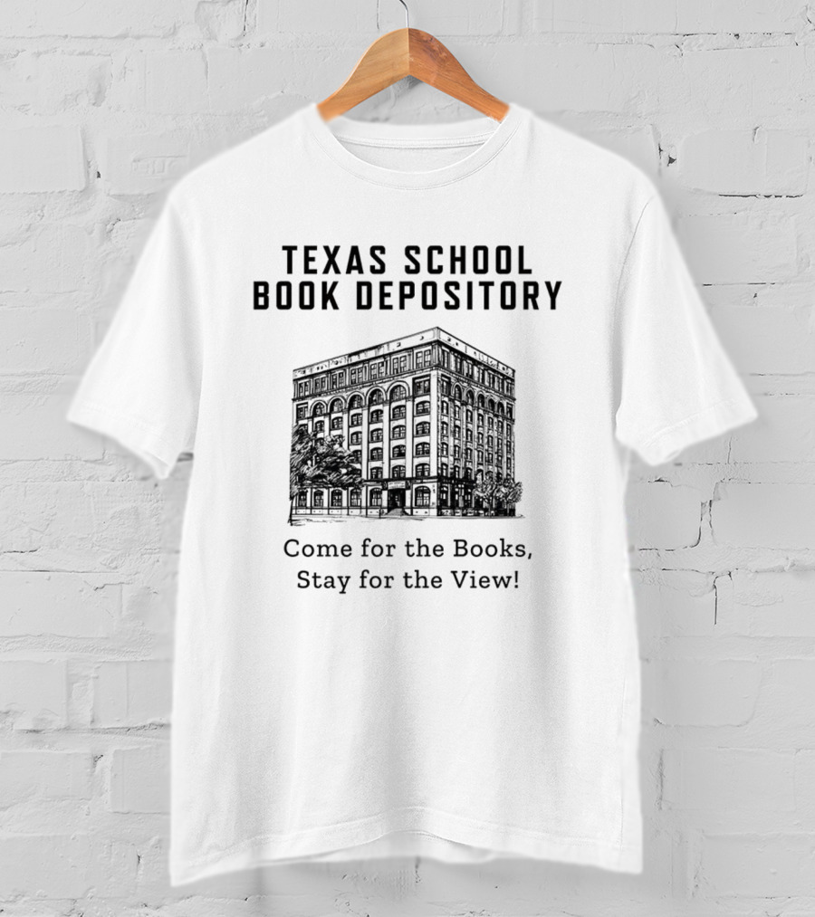 Texas School Book Depository Come For The Books Stay For The View T-Shirt