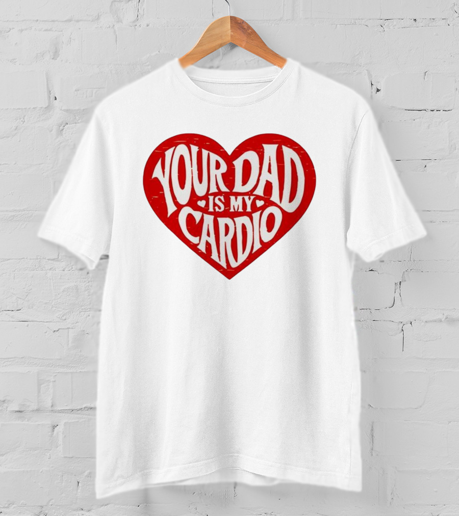 Your Dad Is My Cardio Heart Meme T-Shirt