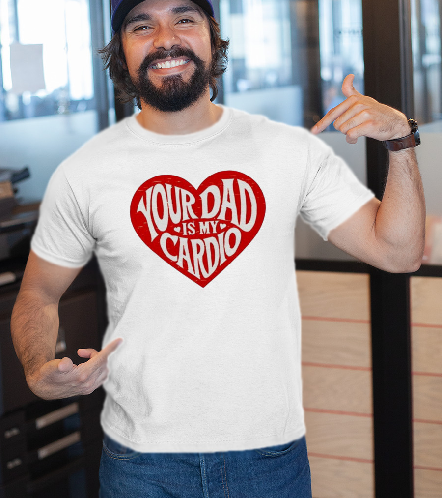 Your Dad Is My Cardio Heart Meme T-Shirt