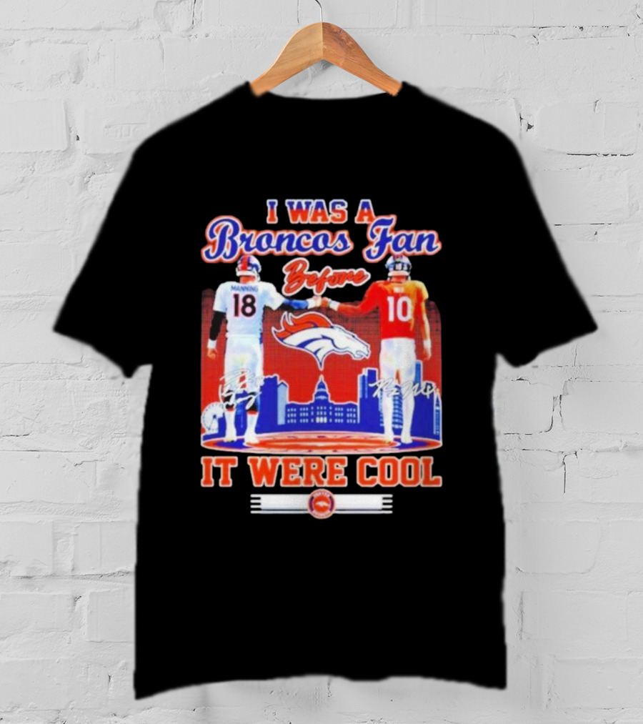 I Was A Broncos Fan Before It Were Cool Peyton Manning 18 Bo Nix 10 Denver Skyline Signatures T-Shirt