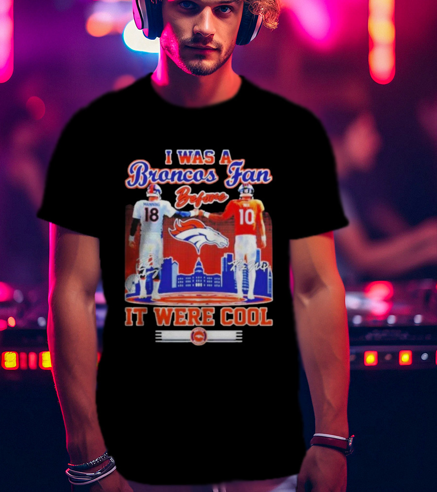 I Was A Broncos Fan Before It Were Cool Peyton Manning 18 Bo Nix 10 Denver Skyline Signatures T-Shirt