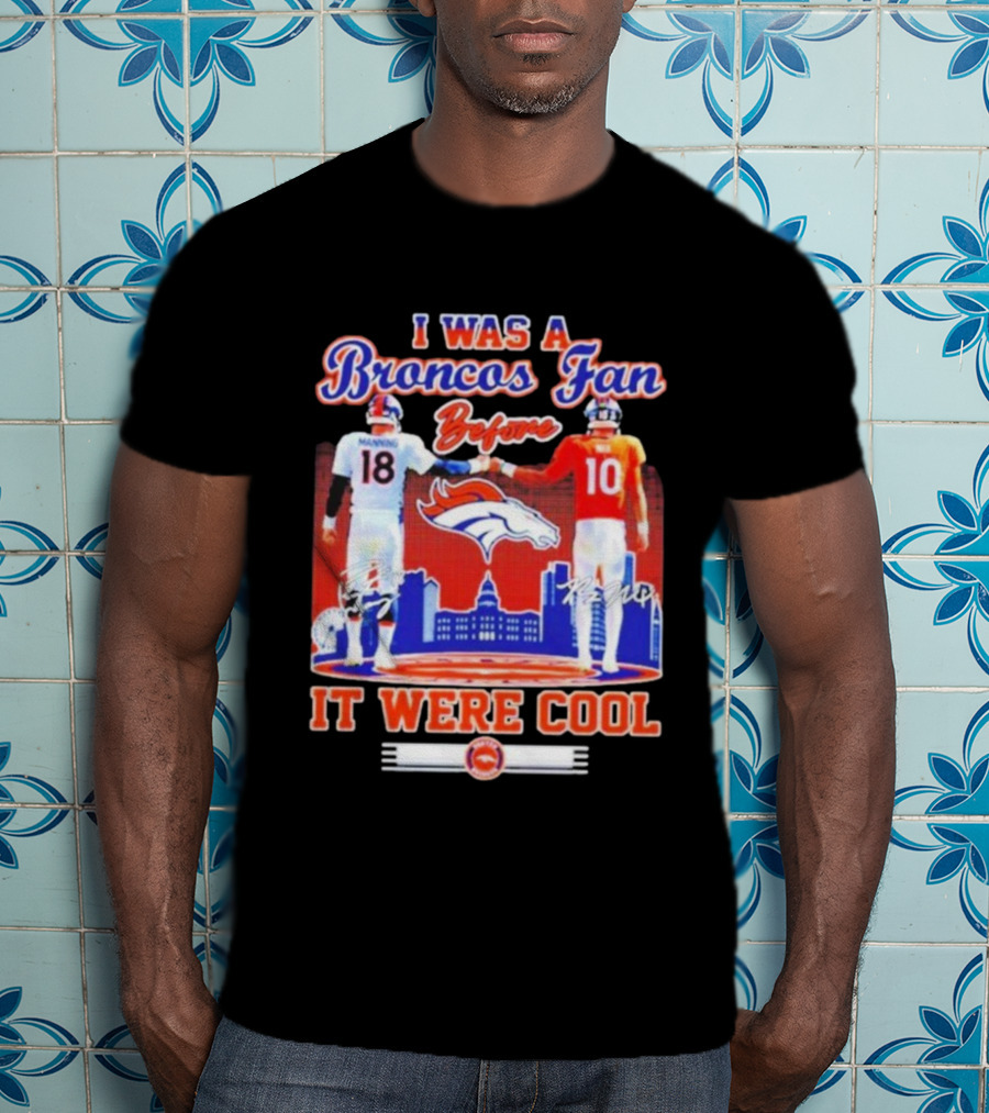 I Was A Broncos Fan Before It Were Cool Peyton Manning 18 Bo Nix 10 Denver Skyline Signatures T-Shirt