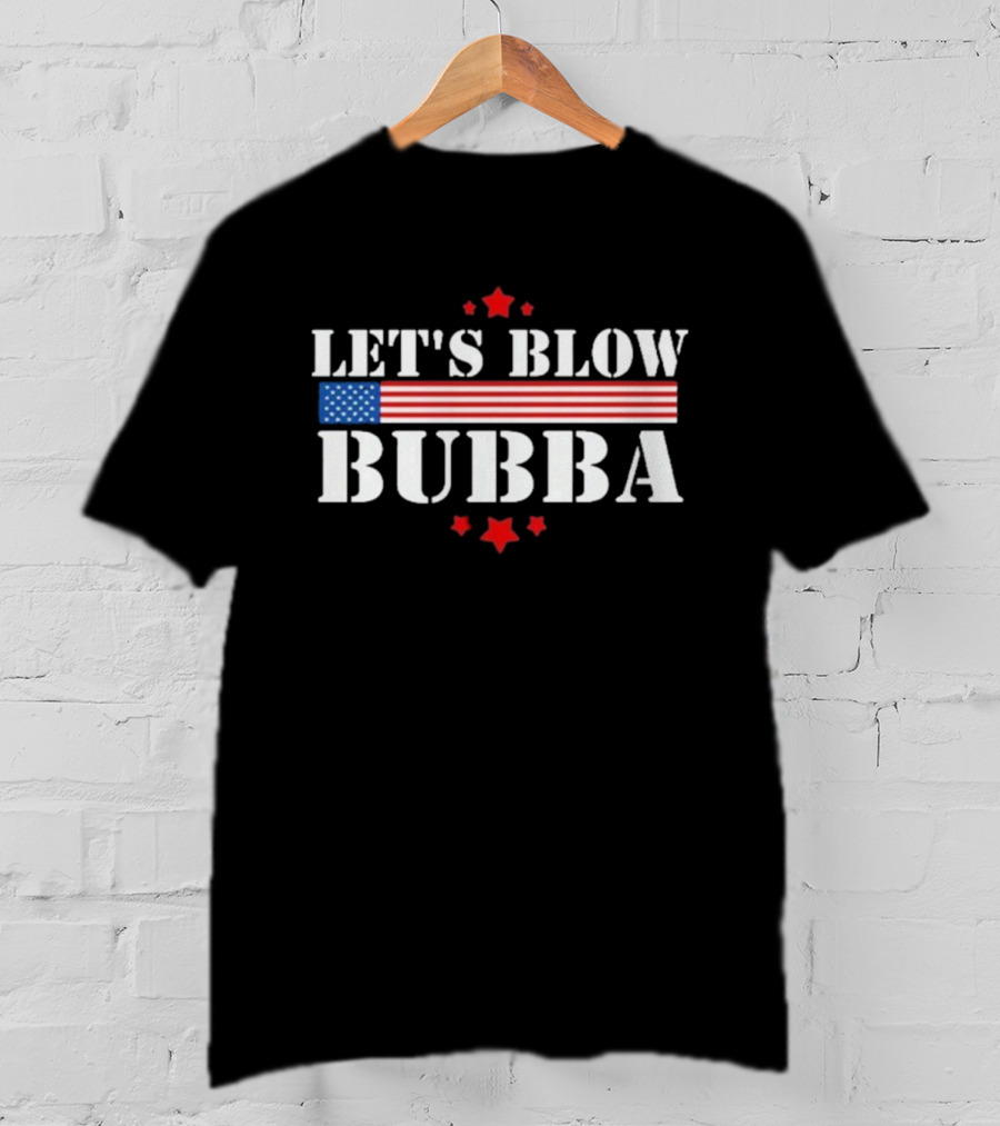 Let’s Blow Bubba American Flag Patriotic Stars And Stripes T-Shirt