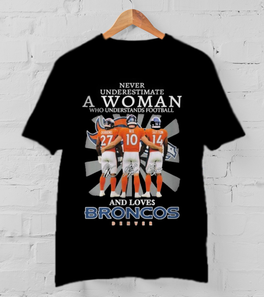 Never Underestimate A Woman Denver Broncos Football Dobbins Nix Sutton Signatures T-Shirt