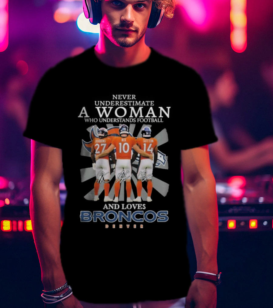 Never Underestimate A Woman Denver Broncos Football Dobbins Nix Sutton Signatures T-Shirt