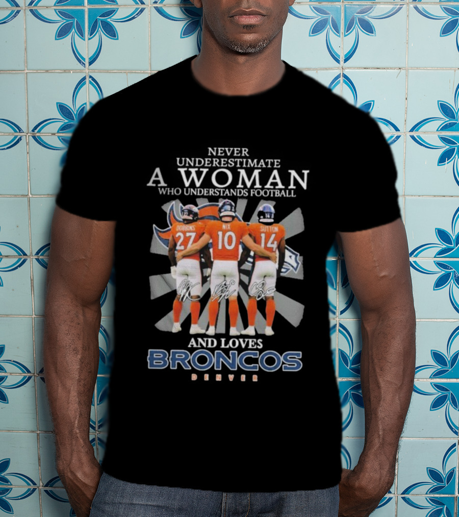 Never Underestimate A Woman Denver Broncos Football Dobbins Nix Sutton Signatures T-Shirt