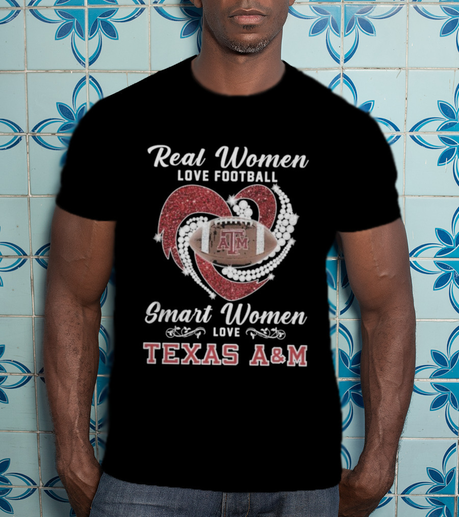 Real Women Love Football Smart Women Love Texas A&M Aggies With Heart And Football T-Shirt