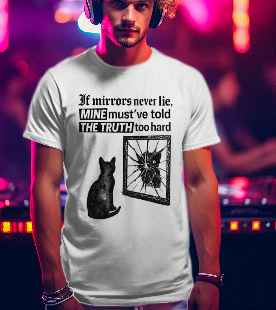 If Mirrors Never Lie Mine Must've Told The Truth Too Hard Black Cat Vintage T-Shirt