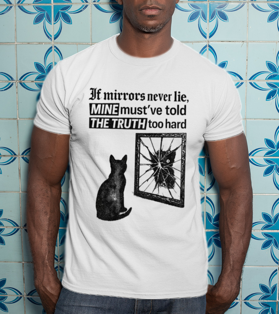 If Mirrors Never Lie Mine Must've Told The Truth Too Hard Black Cat Vintage T-Shirt