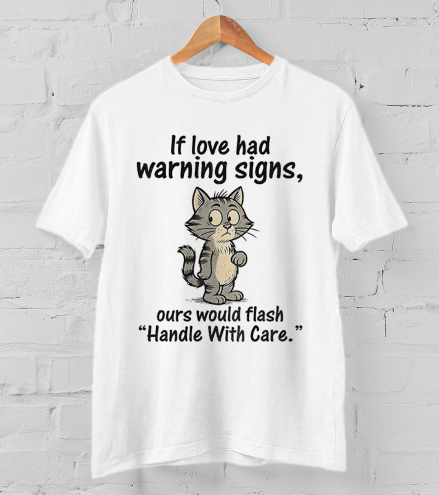 Cat Cartoon If Love Had Warning Signs Ours Would Flash Handle With Care T-Shirt