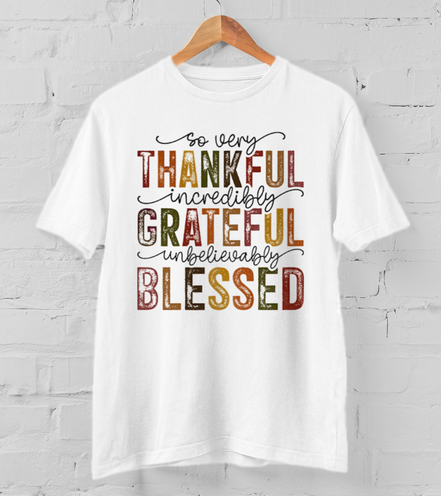 So Very Thankful Incredibly Grateful Unbelievably Blessed T-Shirt