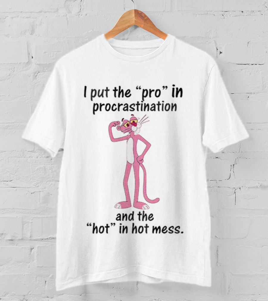 I Put The Pro In Procrastination And The Hot In Hot Mess Pink Panther T-Shirt