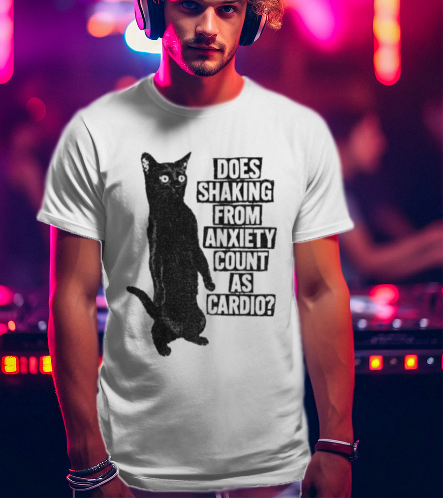 Funny Cat Does Shaking From Anxiety Count As Cardio T-Shirt