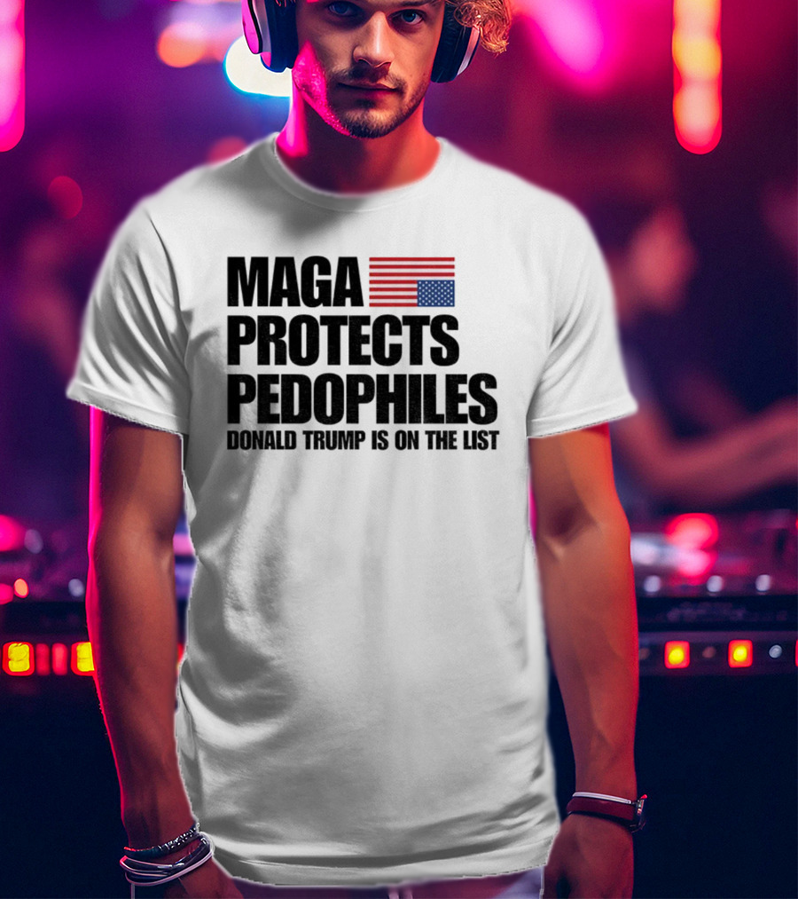 Maga Protects Pedophiles Flag Donald Trump Is On The List T-Shirt
