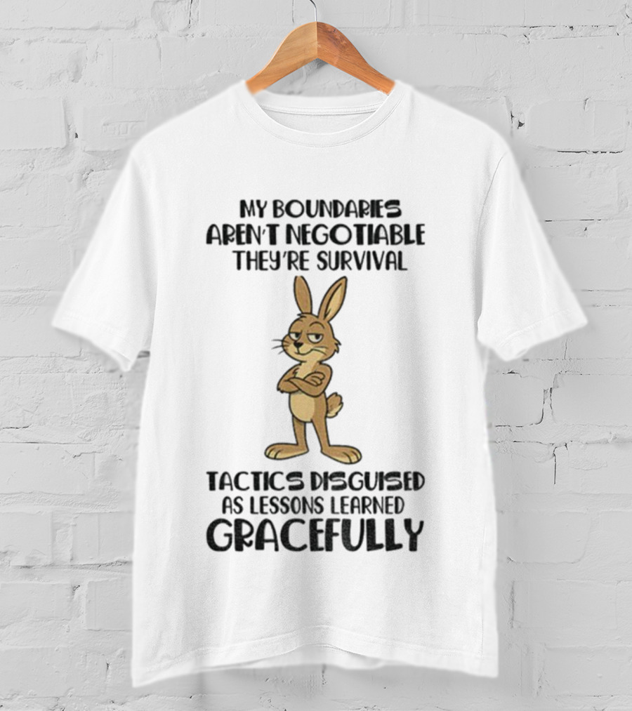 Rabbit My Boundaries Aren't Negotiable They're Survival Tactics Disguised As Lessons Learned Gracefully T-Shirt