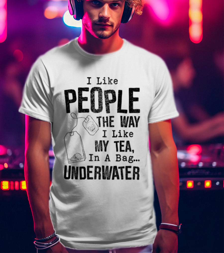 Skeleton I Like People The Way I Like My Tea In A Bag Underwater T-Shirt