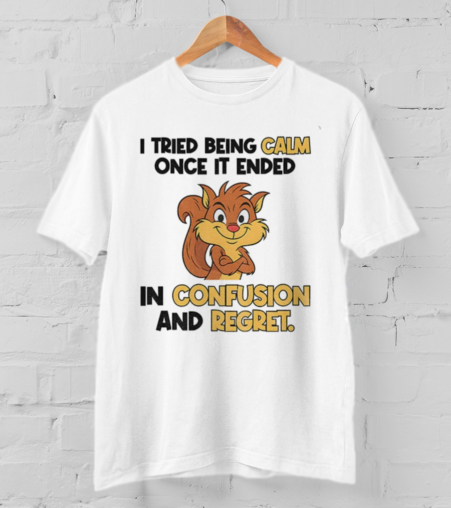 Squirrel Tried Being Calm Ended In Confusion And Regret T-Shirt