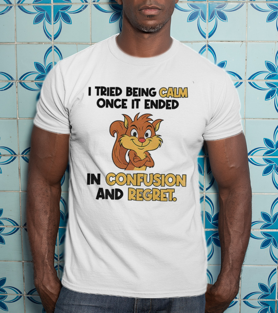 Squirrel Tried Being Calm Ended In Confusion And Regret T-Shirt