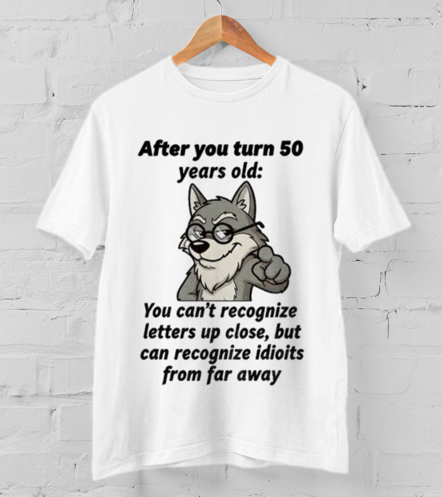 Wolf After You Turn 50 Years Old You Can’t Recognize Letters Up Close But Can Recognize Idiots From Far Away Wolf T-Shirt
