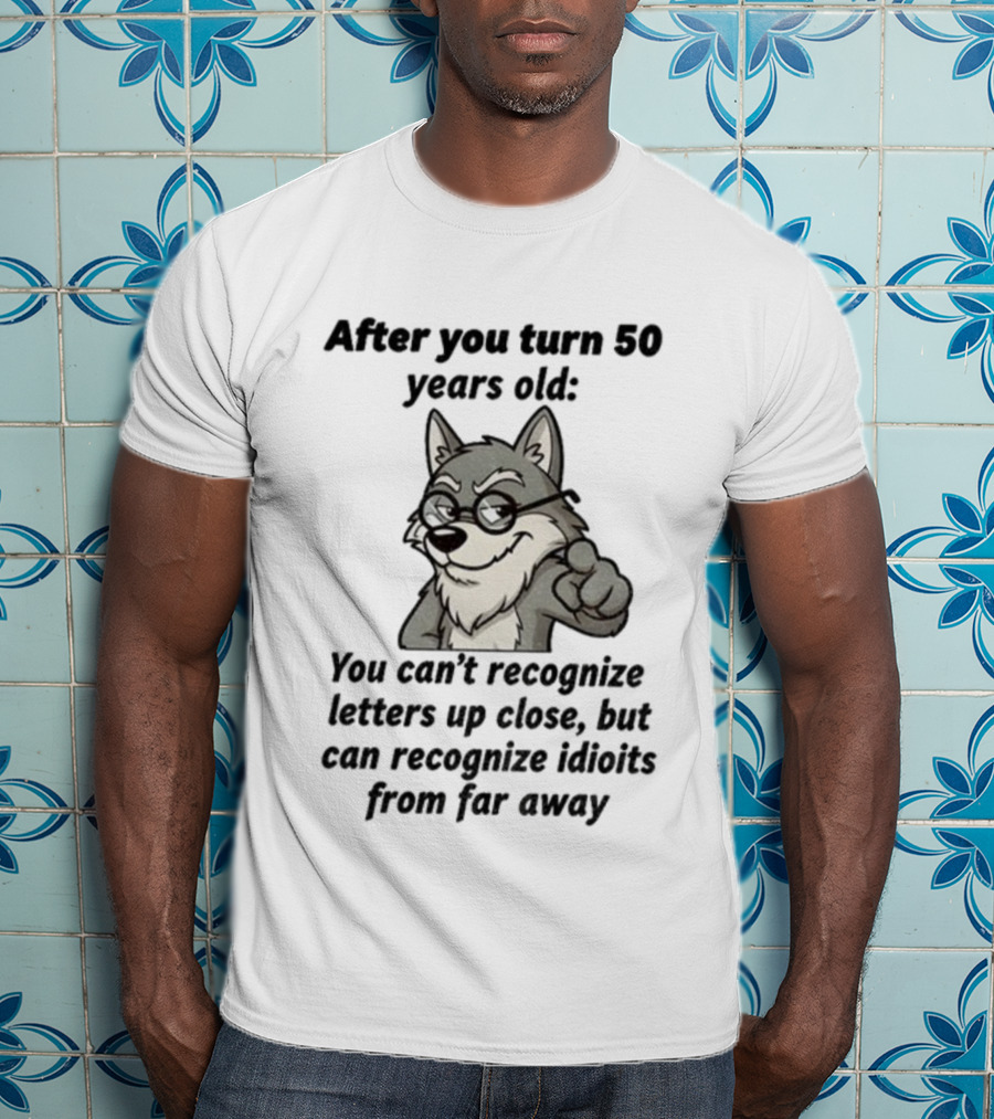 Wolf After You Turn 50 Years Old You Can’t Recognize Letters Up Close But Can Recognize Idiots From Far Away Wolf T-Shirt