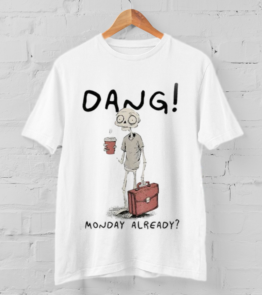 Dang Monday Already Skeleton Man With Coffee T-Shirt